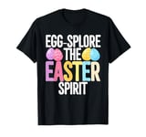 Easter Pun Egg-Splore The Easter Spirit, Funny Easter Eggs T-Shirt