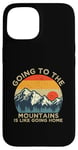 iPhone 15 Mountain Hiker Fun Going to the Mountains is like going Home Case