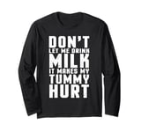 Don't Let Me Drink Milk It Makes My Tummy Hurt lactose Long Sleeve T-Shirt