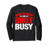 How To Keep An Idiot Busy ------- Long Sleeve T-Shirt