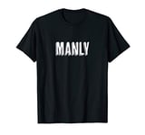 Top That Says - MANLY - on it | Gift for a Man - Graphic T-Shirt