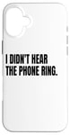 iPhone 16 Plus I DIDN'T HEAR THE PHONE Funny White Lie Joke Party Costume Case