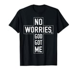 No Worries God-Got Me Christian Religion Faith Jesus Bible T-Shirt