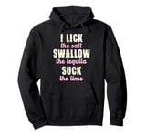 I Lick The Salt Swallow The Tequila Suck The Lime Pullover Hoodie