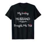 My Loving Husband Bought Me This Shirt T-Shirt