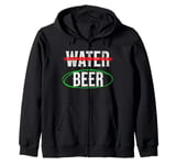 Funny Beer over water is the right answer always Zip Hoodie