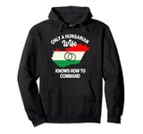 Only A Hungarian Wife Knows How To Command Hungary Women Pullover Hoodie