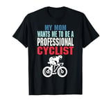 My Mom Wants Me To Be A Professional Cyclist Sport Activity T-Shirt