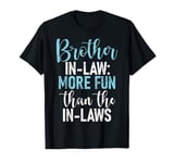 Brother in Law more Fun than the in laws Brother in Law T-Shirt