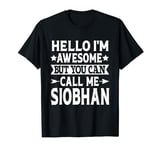 Siobhan Hello I'm Awesome Call Me Siobhan Girl Name Siobhan T-Shirt