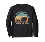 Please Be Patient With Me I'm From The 1900s Vintage Retro Long Sleeve T-Shirt