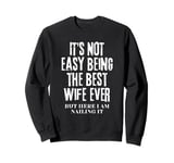 It's Not Easy Being The Best Wife Ever But Here I Am Nailing Sweatshirt