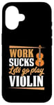 Coque pour iPhone 16 Work Sucks Let's Go Play Violon