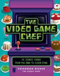 The Video Game Chef  76 Iconic Foods from PacMan to Elden Ring