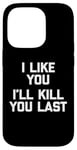 Coque pour iPhone 14 Pro T-shirt humoristique avec inscription « I Like You, I'll Kill You Last »