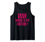 Dude Where's My Couture Sarcastic Funny Saying Tank Top