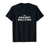 I'm Against Bullying, Anti-Bullying, Bullying Awareness T-Shirt