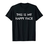 This Is My Happy Face T-Shirt for Grumpy Sarcastic People T-Shirt