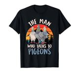 Men A man who talks to the Pigeons Pigeon lover T-Shirt