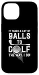 iPhone 14 It Takes A Lot Of Balls To Golf The Way I Do! Case