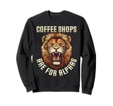 Coffee Shops Are For Alphas Fierce Lion Sweatshirt