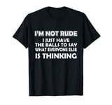 I’m Not Rude I Just Have The Balls To Say What I’m Thinking T-Shirt