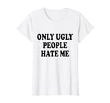 Funny only ugly people hate me cute black text T-Shirt