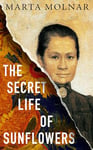 The Secret Life Of Sunflowers: A gripping, inspiring novel based on the true story of Johanna Bonger, Vincent van Gogh's sister-in-law (Light & Life Series Book 1)