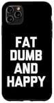 Coque pour iPhone 11 Pro Max Fat, Dumb & Happy – Saying Sarcastique Cool Fat Guy Fat Guy Fat