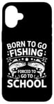 Coque pour iPhone 16 Plus Born To Go Fishing Forced School Kids Humour Fisherman Youth