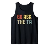 Go Ask The TA | Funny Professor | Funny Teachers Assistant Tank Top