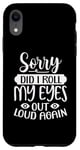 Coque pour iPhone XR Motif sarcasme amusant Sorry Did I Roll My Eyes Out Loud Again