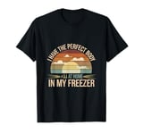 I Have The Perfect Body At Home In My Freezer |---- T-Shirt