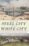 From the Steel City to the White City  Western Pennsylvania and the World&#039;s Columbian Exposition