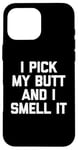 Coque pour iPhone 16 Pro Max I Pick My Butt & I Smell It – Inscription amusante sarcastique fantaisie