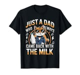 Just a dad who always came back with the milk cat lover T-Shirt