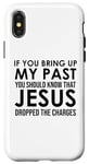 Coque pour iPhone X/XS If You Bring Up My Past You Should Know That Jesus Dropped