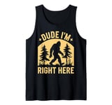 Bigfoot Dude I'm Right Here Funny Sasquatch Gift Tank Top