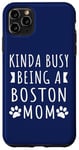 iPhone 11 Pro Max Kinda Busy Being A Boston Mom Funny Boston Dog Mama Puppy Case