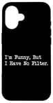 Coque pour iPhone 16 I'm Funny But I Have No Filter Joke Apparel