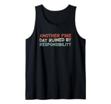 Another Fine Day Ruined By Responsibility Tank Top