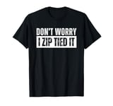 Don't Worry I Zip Tied It Funny Car Guy Enthusiast T-Shirt