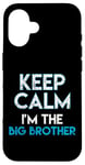 iPhone 16 Keep Calm I'm The Big Brother Big Bro Siblings Brother Case