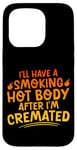 Coque pour iPhone 15 Pro I'll Have A Smoking Hot Body After I'm Cremated -