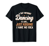 A Day Without Dancing Funny Dance Dancer Men Women Kids T-Shirt