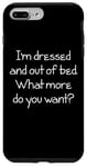 Coque pour iPhone 7 Plus/8 Plus I'm Dressed & Out Of Bed, What More Do You Want? - Drôle