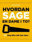 Hvordan sage en dame i to?  101 ting ikke alle bør lære seg