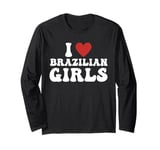 I Love Brazilian Girls I Heart Brazilian Girls Funny Long Sleeve T-Shirt