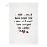 I Wish I Could Have Found You Sooner Annoyed Tea Towel Valentines Love Wife