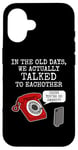 iPhone 16 Phone Funny, In The Old Days We Actually Talked To Eachother Case